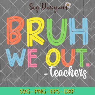 Bruh We Out Teacher SVG