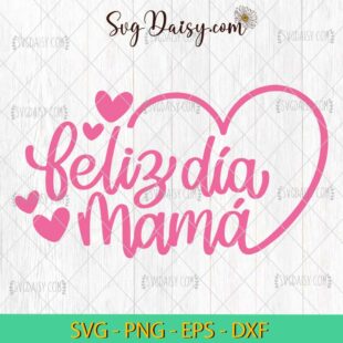 Feliz Dia Mama SVG, Happy Mother's Day SVG, Mama SVG, Mom SVG