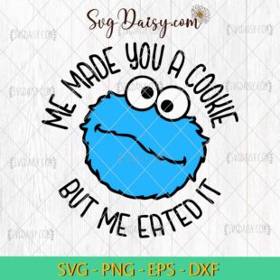 Me Made You A Cookie But Me Eater It SVG, Cookie Monster SVG