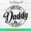 Soon To Be Daddy EST 2024 SVG