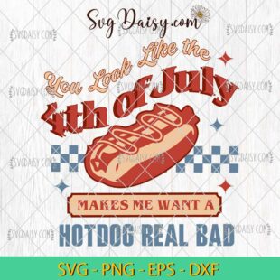 You Look Like The 4th Of July Makes Me Want A Hot Dog Real Bad SVG