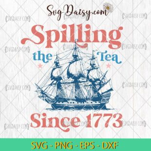 4th Of July Spilling The Tea Since 1773 SVG, Independence Day SVG