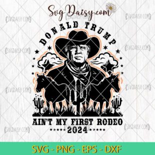 Donald Trump Aint My First Rodeo SVG