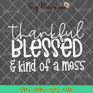 FREE Thankful Blessed And Kind Of A Mess SVG