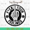 Fuck Your Feelings SVG, Middle Finger SVG