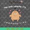 Funny Turkey The One Where Its Thanksgiving SVG, Turkey Thanksgiving SVG