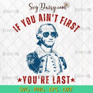 George Washington If You Aint First Youre Last SVG, July 4th SVG