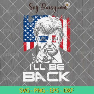 Ill Be Back 2024 President SVG, Trump 4th Of July SVG