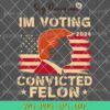 Im Voting Convicted Felon Trump USA Flag SVG, Trump 2024 SVG