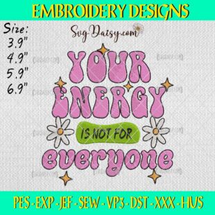 Your Energy Is Not For Everyone Embroidery Design