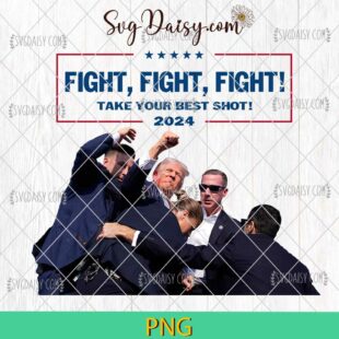 Fight Fight Fight Take You Best Shot 2024 PNG, Trump Shooting PNG