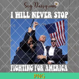 I Will Never Stop Fighting For America PNG