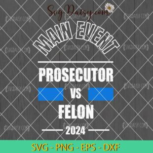 Main Event Prosecutor Vs Felon 2024 SVG, President Election 2024 SVG