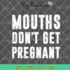 Mouths Dont Get Pregnant Funny Pregnancy SVG