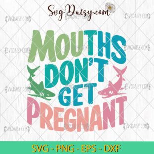 Mouths Dont Get Pregnant SVG PNG DXF EPS