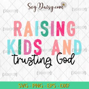 Raising Kids And Trusting God SVG, Mom Life SVG