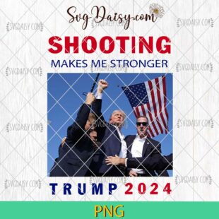 Shooting Makes Me Stronger Trump 2024 PNG