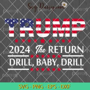 Trump 2024 The Return Drill Baby Drill SVG, President Election 2024 SVG