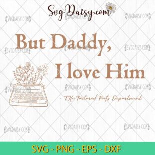 But Daddy I Love Him The Tortured Poets Department Svg