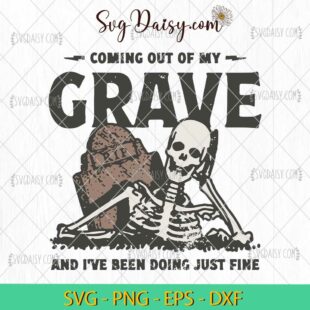 Coming Out Of My Grave SVG, Funny Skeleton RIP SVG, Halloween SVG