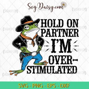 Hold On Partner Im Overstimulated SVG, Western Cowboy Frog SVG