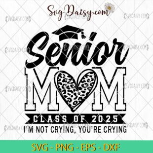 Senior Mom Class Of 2025 Im Not Crying Youre Crying Svg