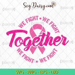 Together We Fight SVG, Breast Cancer Awareness SVG, Pink Cancer SVG