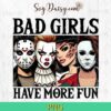 Bad Girls Have More Fun Scary Killer PNG, Bad Girls Halloween PNG, Halloween PNG