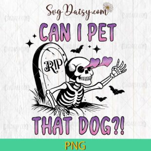 Can I Pet That Dog Funny Skeleton PNG, RIP Skeleton PNG, Halloween PNG