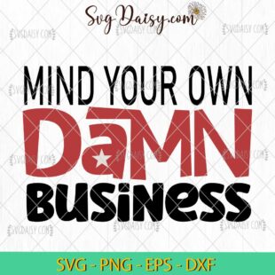 Mind Your Own Damn Business SVG