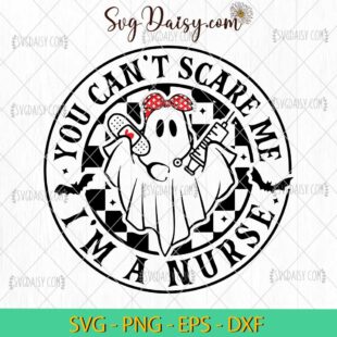 You Cant Scare Me Im A Nurse SVG, Ghost Nurse SVG, Spooky Nurse Halloween SVG