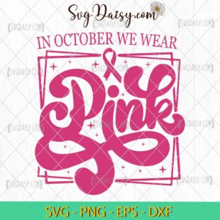 In October We Wear Pink SVG, Pink Cancer SVG, Breast Cancer Awareness SVG PNG EPS DXF